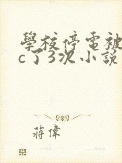 学校停电被同桌c了3次小说