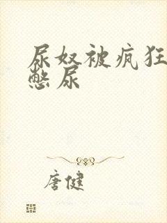 尿奴被疯狂灌水憋尿