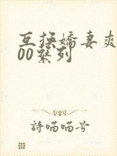 互换娇妻爽文100系列