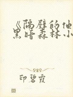 《隔壁的他by黑暗森林小说笔趣》封面