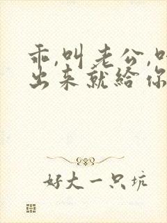 乖,叫老公,叫出来就给你