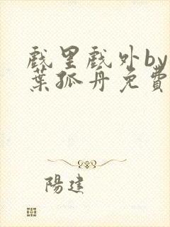 戏里戏外by一叶孤舟免费阅读