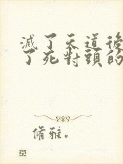 灭了天道后我成了死对头的师妹