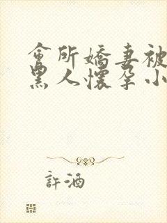 会所娇妻被多个黑人怀孕小说