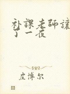 补课老师让我爽了一夜