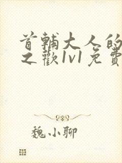 首辅大人的床榻之欢1v1免费