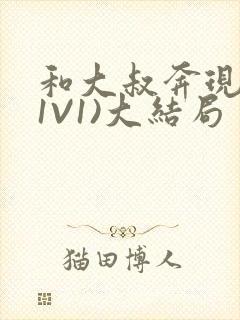 和大叔奔现后(1V1)大结局