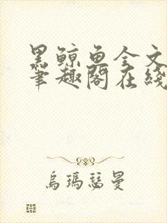 黑鲸鱼全文免费笔趣阁在线阅读