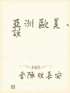 亚洲 欧美 小说