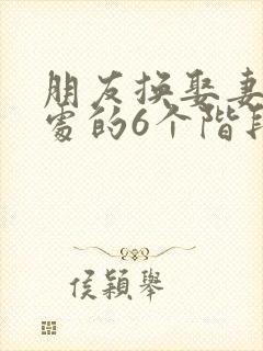 朋友换娶妻后相处的6个阶段