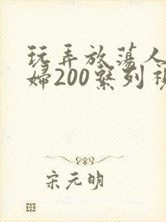 玩弄放荡人妻少妇200系列视频