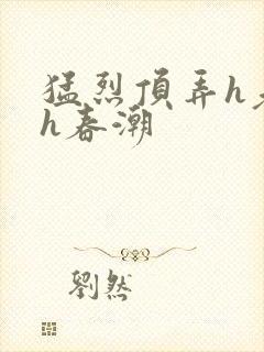 猛烈顶弄h老师h春潮封面