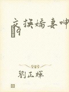 交换娇妻呻吟1–9