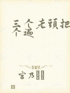 三个老头把我啃个遍