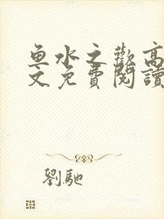 鱼水之欢高干全文免费阅读