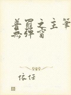 普罗之主笔趣阁无弹窗