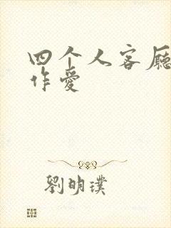 四个人客厅交换作爱