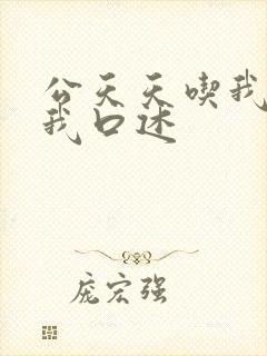 公天天吃我奶躁我口述