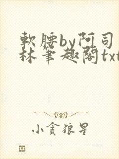 软腰by阿司匹林笔趣阁txt