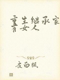 重生继承家族所有女人