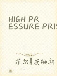 HIGH PRESSURE PRISON