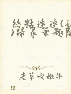 丝粘连连(姐弟)归寻笔趣阁小说