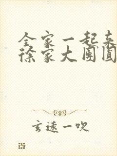 全家一起来黄霞徐家大团圆