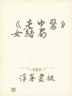 《老中医》无脉女结局