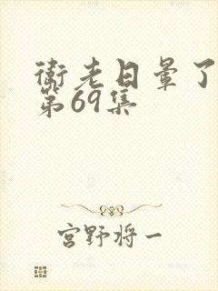 卫老日晕了淑蓉第69集封面