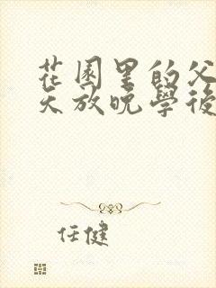 花园里的父爱有天放晚学后