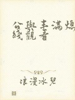 公与丰满熄4在线观看