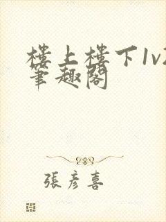 楼上楼下1v2笔趣阁