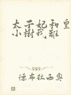 太子妃和皇上在小树我离