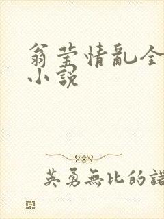 翁莹情乱全部篇小说