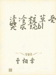 清冷校草受灌满哭求饶bl