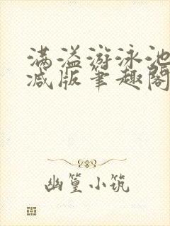 满溢游泳池无删减版笔趣阁小说