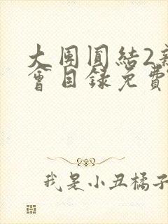 大团圆结2亲情会目录免费阅读