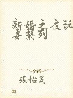 新婚之夜玩弄人妻系列