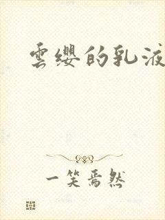 云缨的乳液狂飙