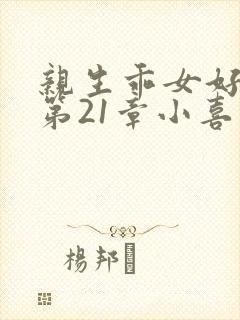 亲生乖女好紧h第21章小喜