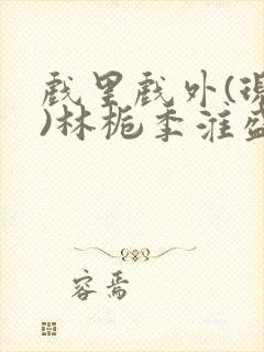 戏里戏外(现场)林栀季淮盛笔趣阁