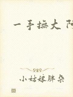 一手抚大 阿司