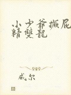 小少爷撅屁股授精双龙