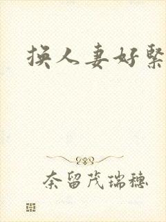 换人妻好紧老朱