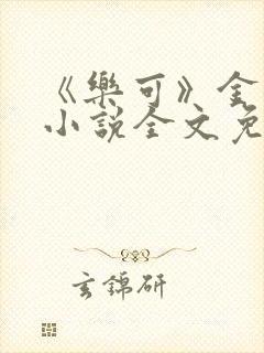 《乐可》金银花小说全文免费阅读