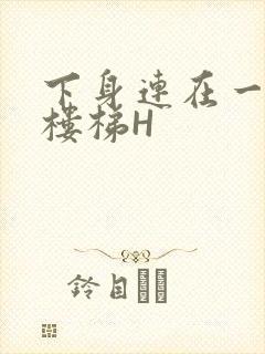 下身连在一起上楼梯H