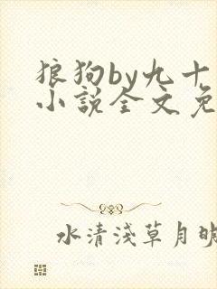 狼狗by九十千小说全文免费阅读无弹窗笔趣