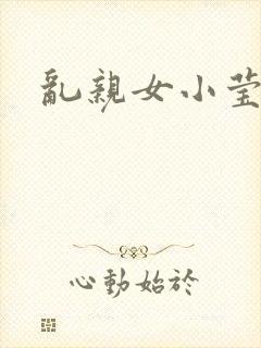 乱亲女小莹的泬