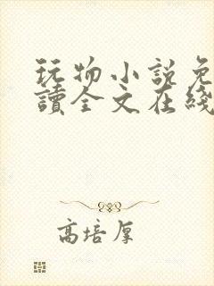 玩物小说免费阅读全文在线阅笔趣阁无弹窗