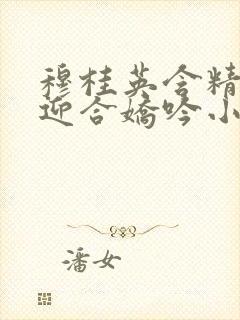 穆桂英含精肉臀迎合娇吟小说